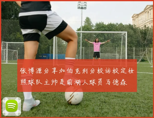 张博源分享加伯克利分校访校定妆照球队主帅是前湖人球员马德森