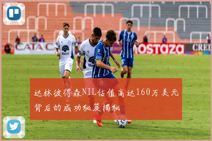 达林彼得森NIL估值高达160万美元背后的成功秘笈揭秘